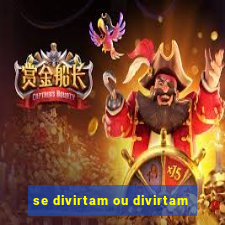 se divirtam ou divirtam-se